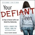 Russell A. Barkley, Arthur L. Robin - Your Defiant Teen Lib/E: 10 Steps to Resolve Conflict and Rebuild Your Relationship (Audio book)