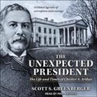 Scott S. Greenberger, Paul Heitsch - The Unexpected President: The Life and Times of Chester A. Arthur (Audio book)