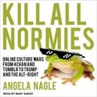 Angela Nagle, Mary Sarah - Kill All Normies Lib/E: Online Culture Wars from 4chan and Tumblr to Trump and the Alt-Right (Audio book)