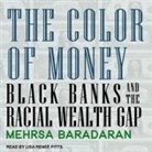 Mehrsa Baradaran, Lisa Reneé Pitts - The Color of Money Lib/E: Black Banks and the Racial Wealth Gap (Audio book)