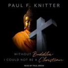 Paul F. Knitter, Paul Brion - Without Buddha I Could Not Be a Christian (Audio book)