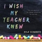 Kyle Schwartz, Allyson Ryan - I Wish My Teacher Knew: How One Question Can Change Everything for Our Kids (Audio book)