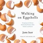 Jane Isay, Ann Marie Lee - Walking on Eggshells Lib/E: Navigating the Delicate Relationship Between Adult Children and Parents (Audio book)