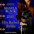 Shayla Black, Shelley Bradley, Tim Campbell - His Rebel Bride (Audio book)