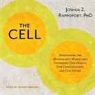 Joshua Z. Rappoport, Barry Abrams - The Cell Lib/E: Discovering the Microscopic World That Determines Our Health, Our Consciousness, and Our Future (Audio book)