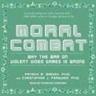 Christopher J. Ferguson, Patrick M. Markey, Charles Constant - Moral Combat: Why the War on Violent Video Games Is Wrong (Audio book)