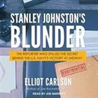 Elliot Carlson, Joe Barrett - Stanley Johnston's Blunder Lib/E: The Reporter Who Spilled the Secret Behind the U.S. Navy's Victory at Midway (Hörbuch)