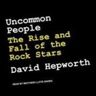 David Hepworth, Matthew Lloyd Davies - Uncommon People Lib/E: The Rise and Fall of the Rock Stars (Audio book)