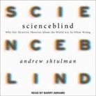 Andrew Shtulman, Barry Abrams - Scienceblind Lib/E: Why Our Intuitive Theories about the World Are So Often Wrong (Audio book)