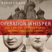Barnes Carr, John Pruden - Operation Whisper: The Capture of Soviet Spies Morris and Lona Cohen