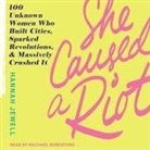 Hannah Jewell, Rachael Beresford - She Caused a Riot Lib/E: 100 Unknown Women Who Built Cities, Sparked Revolutions, and Massively Crushed It (Audio book)