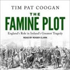 Tim Pat Coogan, Roger Clark - The Famine Plot Lib/E: England's Role in Ireland's Greatest Tragedy (Audio book)
