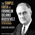 Christine Wicker, Virginia Wolf - The Simple Faith of Franklin Delano Roosevelt: Religion's Role in the FDR Presidency (Audio book)