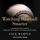 Zack Hample, Barry Abrams - Watching Baseball Smarter: A Professional Fan's Guide for Beginners, Semi-Experts, and Deeply Serious Geeks (Audio book)