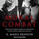 R. Marie Griffith, Jo Anna Perrin - Moral Combat: How Sex Divided American Christians and Fractured American Politics (Audio book)