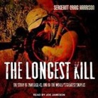 Craig Harrison, Joe Jameson - The Longest Kill: The Story of Maverick 41, One of the World's Greatest Snipers (Audio book)