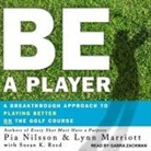 Lynn Marriott, Pia Nilsson - Be a Player Lib/E: A Breakthrough Approach to Playing Better on the Golf Course (Audio book)
