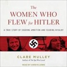 Clare Mulley, Christa Lewis - The Women Who Flew for Hitler Lib/E: A True Story of Soaring Ambition and Searing Rivalry (Audio book)