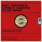 Brian Southall, Johnny Heller - Sgt. Pepper's Lonely Hearts Club Band: The Album, the Beatles, and the World in 1967 (Audio book)