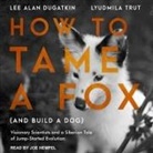 Lee Alan Dugatkin, Lyudmila Trut, Joe Hempel - How to Tame a Fox (and Build a Dog) Lib/E: Visionary Scientists and a Siberian Tale of Jump-Started Evolution (Audio book)