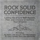 Larry Iverson, Lisa Jiminez, Dawn Jones - Rock Solid Confidence Lib/E: Letting Go of Low Self-Esteem, Fear, and Anxiety to Achieve Your Dreams (Audio book)