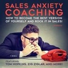 Tom Hopkins, Dan Johnston, Zig Ziglar - Sales Anxiety Coaching Lib/E: How to Become the Best Version of Yourself and Rock It in Sales! (Audio book)