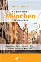 Markus Schreiber - Was geschah wo in München - 50 Schauplätze