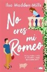Ilsa Madden-Mills - No Eres Mi Romeo