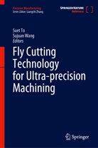 Suet To, Wang, Sujuan Wang - Fly Cutting Technology for Ultra-precision Machining