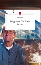 Rosa Hauser - Bergbauer Toni isst Kaviar. Life is a Story - story.one