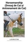 Lucian Stan - Horsemanship (Dresaj de Cai ¿i Antrenament de Cai)