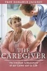 Troy Donahue Jackson - The Caregiver: The Greatest Achievement of My Career and in Life
