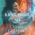 Claire O'Dell, Chloe Cannon - A Jewel Bright Sea (Audio book)