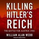 William Alan Webb, David Stifel - Killing Hitler's Reich Lib/E: The Battle for Austria 1945 (Audio book)