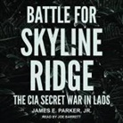 James E. Parker, Joe Barrett - Battle for Skyline Ridge: The CIA Secret War in Laos (Audio book)