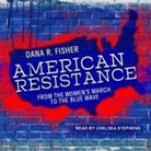 Dana R. Fisher, Chelsea Stephens - American Resistance Lib/E: From the Women's March to the Blue Wave (Audio book)