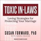 Susan Forward, Randye Kaye - Toxic In-Laws: Loving Strategies for Protecting Your Marriage (Audio book)