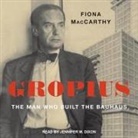 Fiona Maccarthy, Jennifer M. Dixon - Gropius Lib/E: The Man Who Built the Bauhaus (Hörbuch)