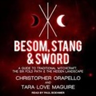 Tara-Love Maguire, Christopher Orapello, Paul Boehmer - Besom, Stang & Sword: A Guide to Traditional Witchcraft, the Six-Fold Path & the Hidden Landscape (Audio book)