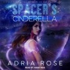 Adria Rose, Avery Reid, Chelsea Stephens - Spacer's Cinderella Lib/E (Audio book)