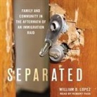 William D. Lopez, Jacob Soboroff, Robert Fass - Separated Lib/E: Family and Community in the Aftermath of an Immigration Raid (Audio book)