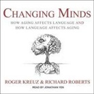 Roger Kreuz, Richard Roberts, Jonathan Yen - Changing Minds: How Aging Affects Language and How Language Affects Aging (Audio book)