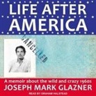 Joseph Mark Glazner, Graham Halstead - Life After America Lib/E: A Memoir about the Wild and Crazy 1960s (Audio book)