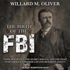 Willard M. Oliver, Robertson Dean - The Birth of the FBI Lib/E: Teddy Roosevelt, the Secret Service, and the Fight Over America's Premier Law Enforcement Agency (Audio book)