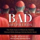 Rod Bennett, James Anderson Foster - The Bad Shepherds Lib/E: The Dark Years in Which the Faithful Thrived While Bishops Did the Devil's Work (Audio book)