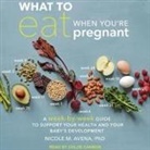 Nicole M. Avena, Chloe Cannon - What to Eat When You're Pregnant: A Week-By-Week Guide to Support Your Health and Your Baby's Development (Audio book)