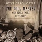 Joyce Carol Oates, Robert Fass, Kirsten Potter - The Doll-Master: And Other Tales of Terror (Livre audio)