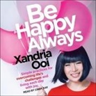 Xandria Ooi, Cindy Kay - Be Happy Always: Simple Practices for Overcoming Life's Challenges and Living Each Day with Joy (Audio book)