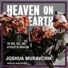 Joshua Muravchik, Bob Souer - Heaven on Earth Lib/E: The Rise, Fall, and Afterlife of Socialism (Hörbuch)
