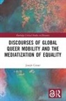 Joseph Comer - Discourses of Global Queer Mobility and the Mediatization of Equality